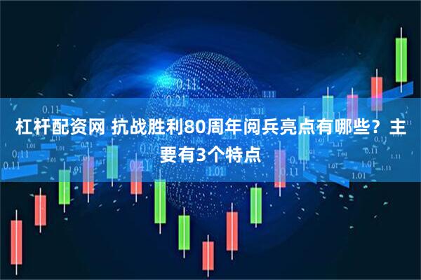 杠杆配资网 抗战胜利80周年阅兵亮点有哪些？主要有3个特点