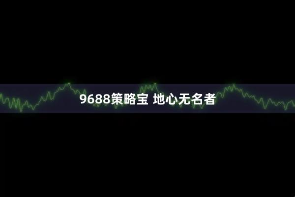 9688策略宝 地心无名者